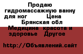 Продаю гидромассажную ванну для ног Bosch › Цена ­ 3 500 - Брянская обл. Медицина, красота и здоровье » Другое   